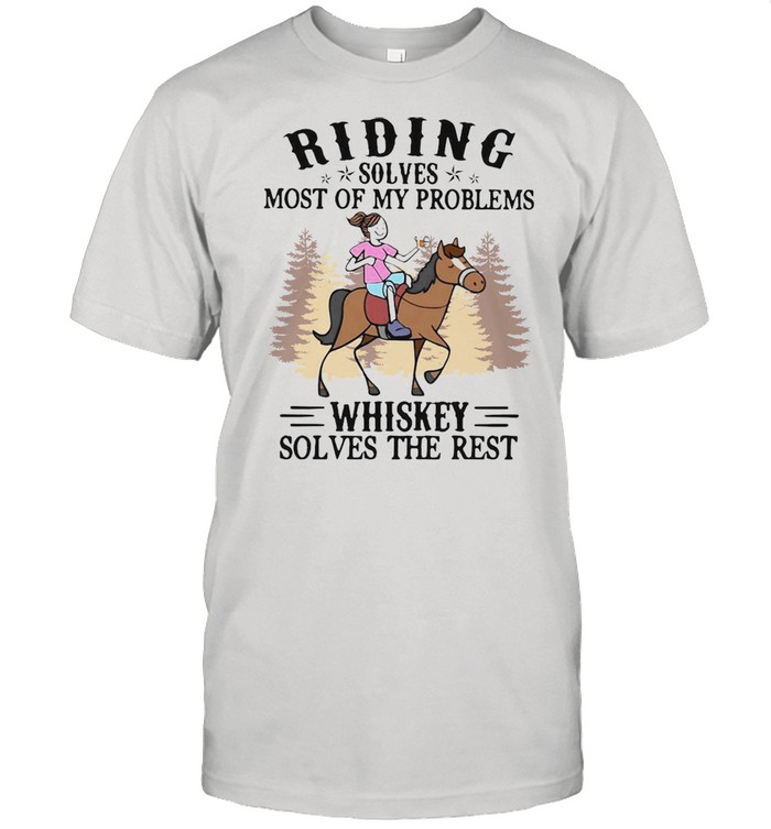 Riding Solves Most Of My Problems Whiskey Solves The Rest T-shirt