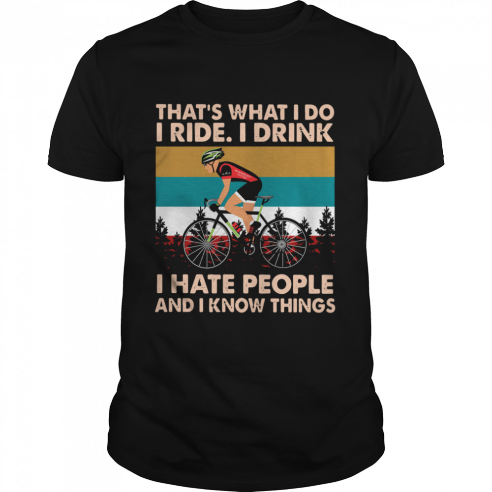 Bicycle thats what I do I ride I drink I hate people and I know things vintage shirt