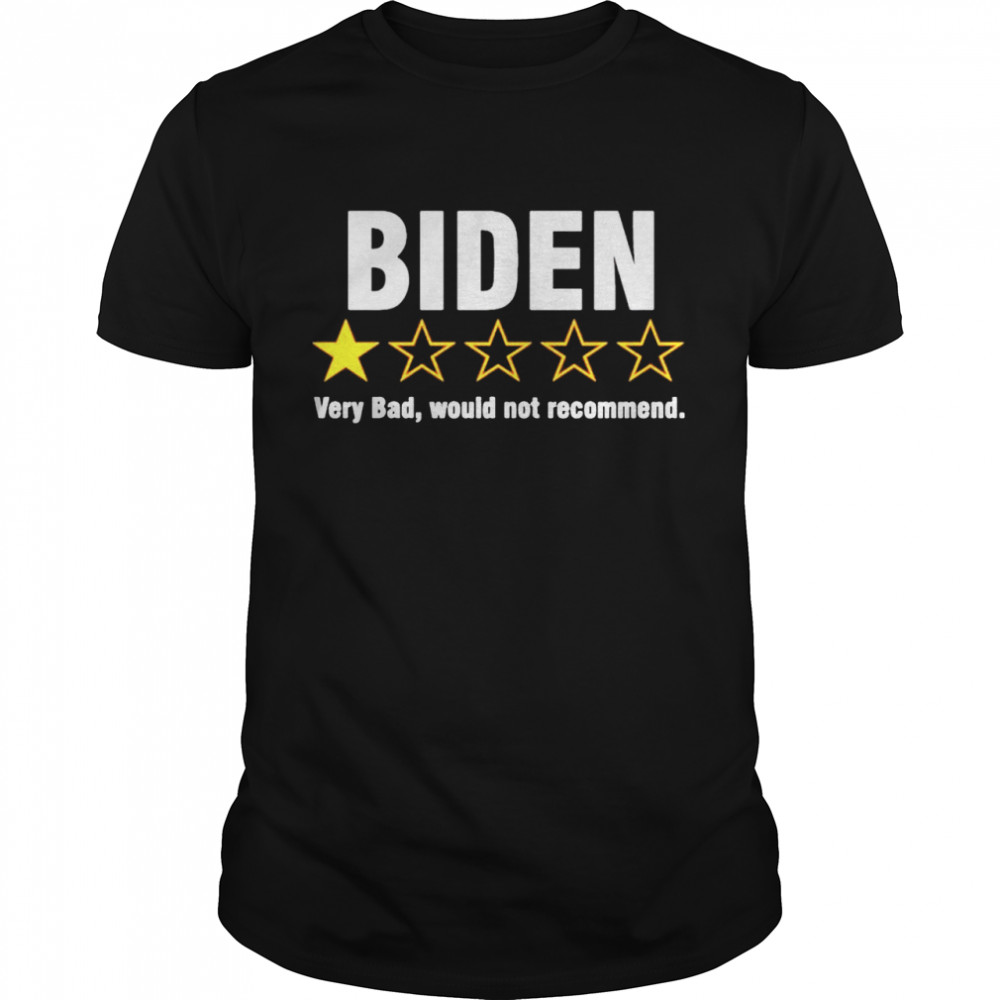 Biden very bad would not recommend shirt