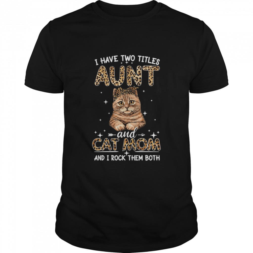 Cat I Have Two Titles Aunt And Cat Mom And I Rock Them Both T-shirt