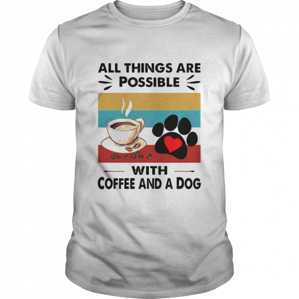 Coffee And A Dog All Things Are Possible Vintage shirt