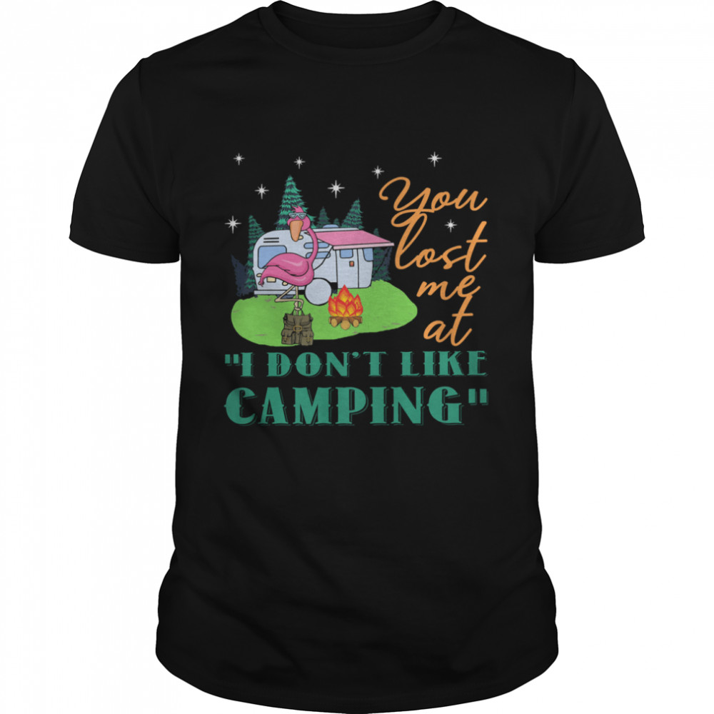 Flamingo you lost me at I dont like camping shirt