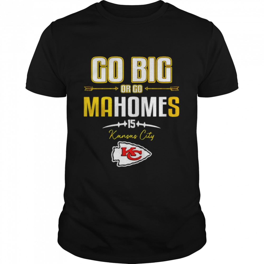 Go big or go Mahomes 15 Kansas City Chiefs shirt