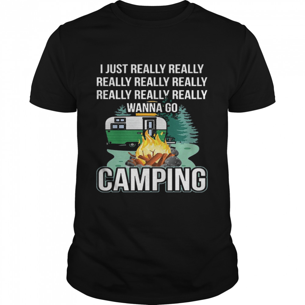 I just really really wanna go camping shirt