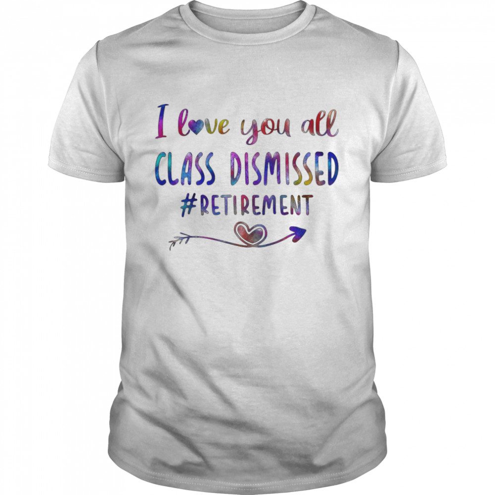 I love you all class dismissed retirement shirt