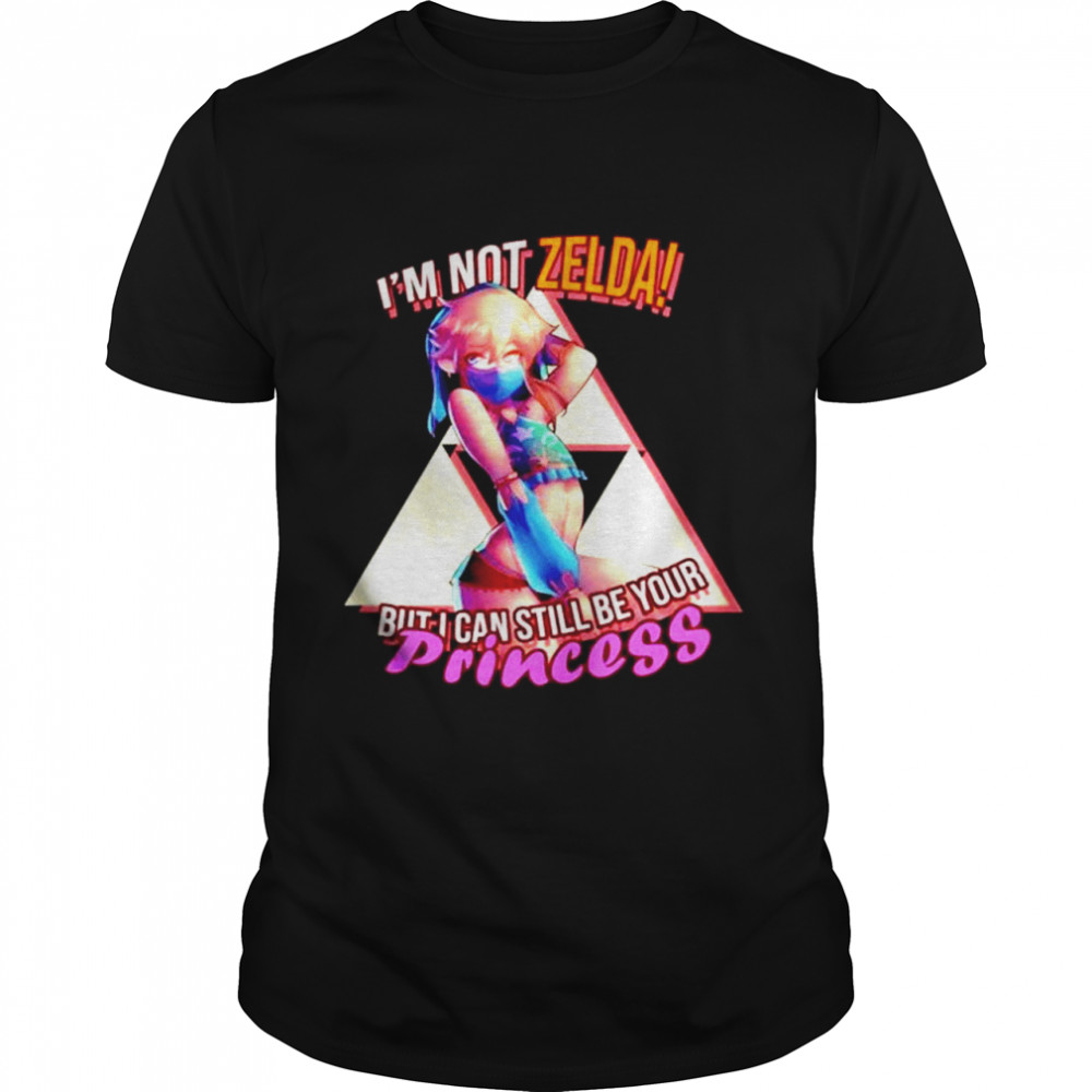 I’m not zelda but I can still be your princess shirt