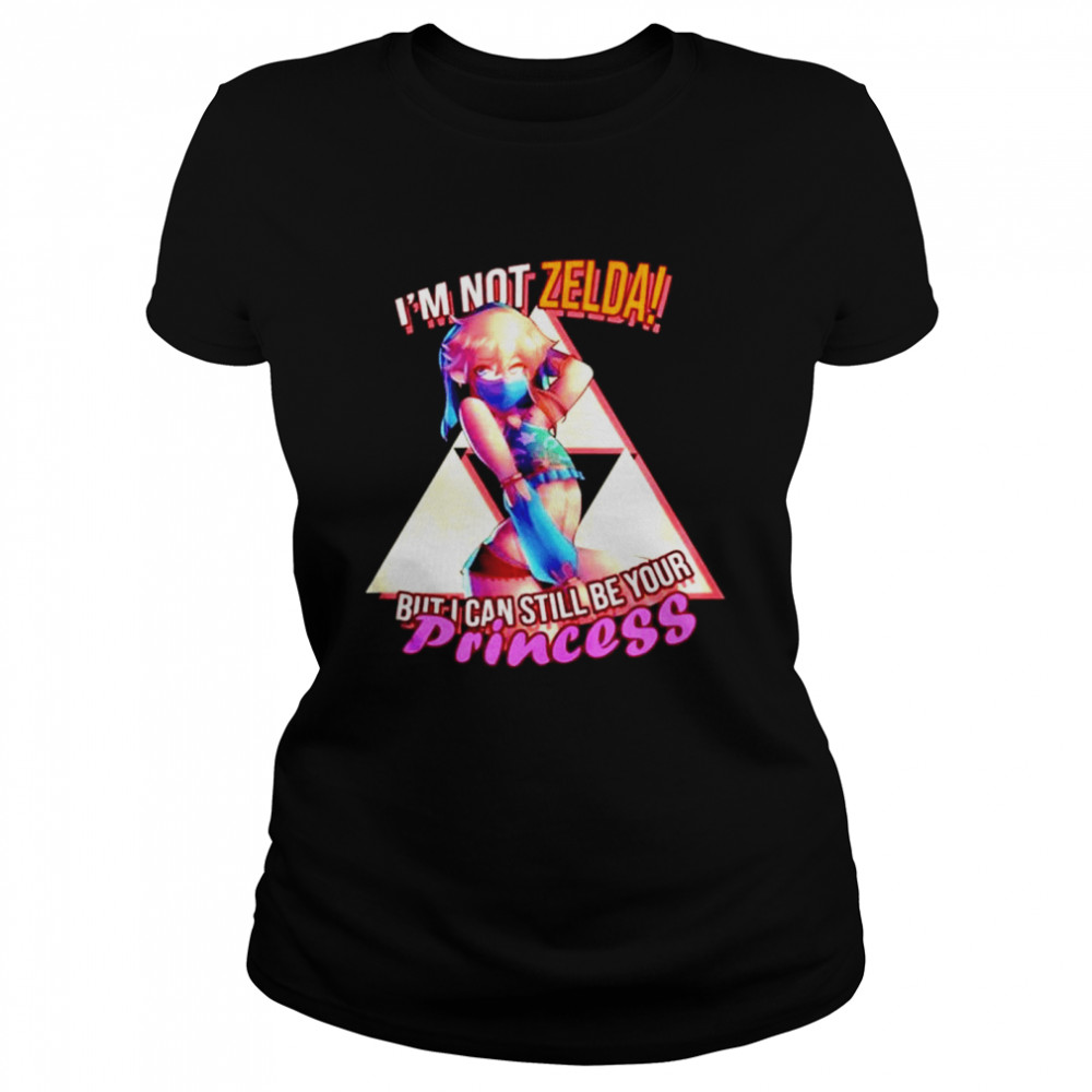 I’m not zelda but I can still be your princess shirt Classic Women's T-shirt