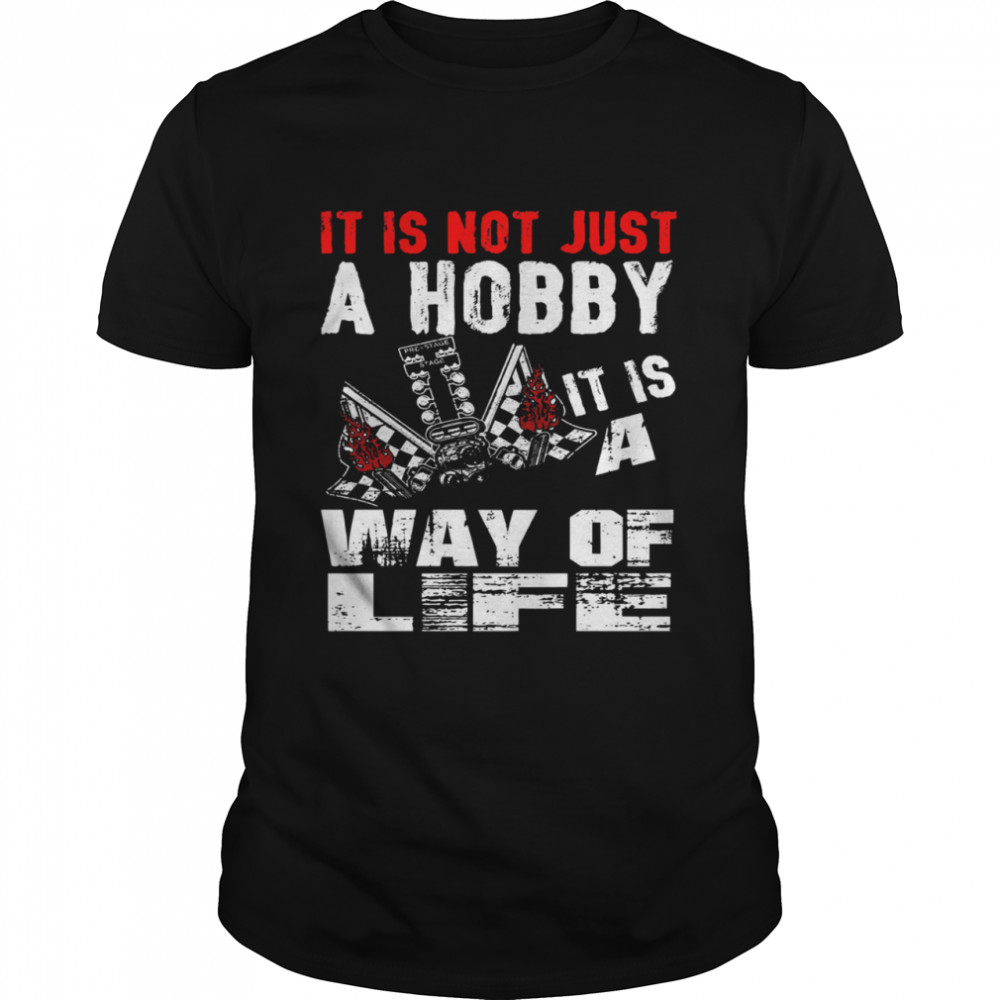 It is not just a hobby it is a way of life shirt