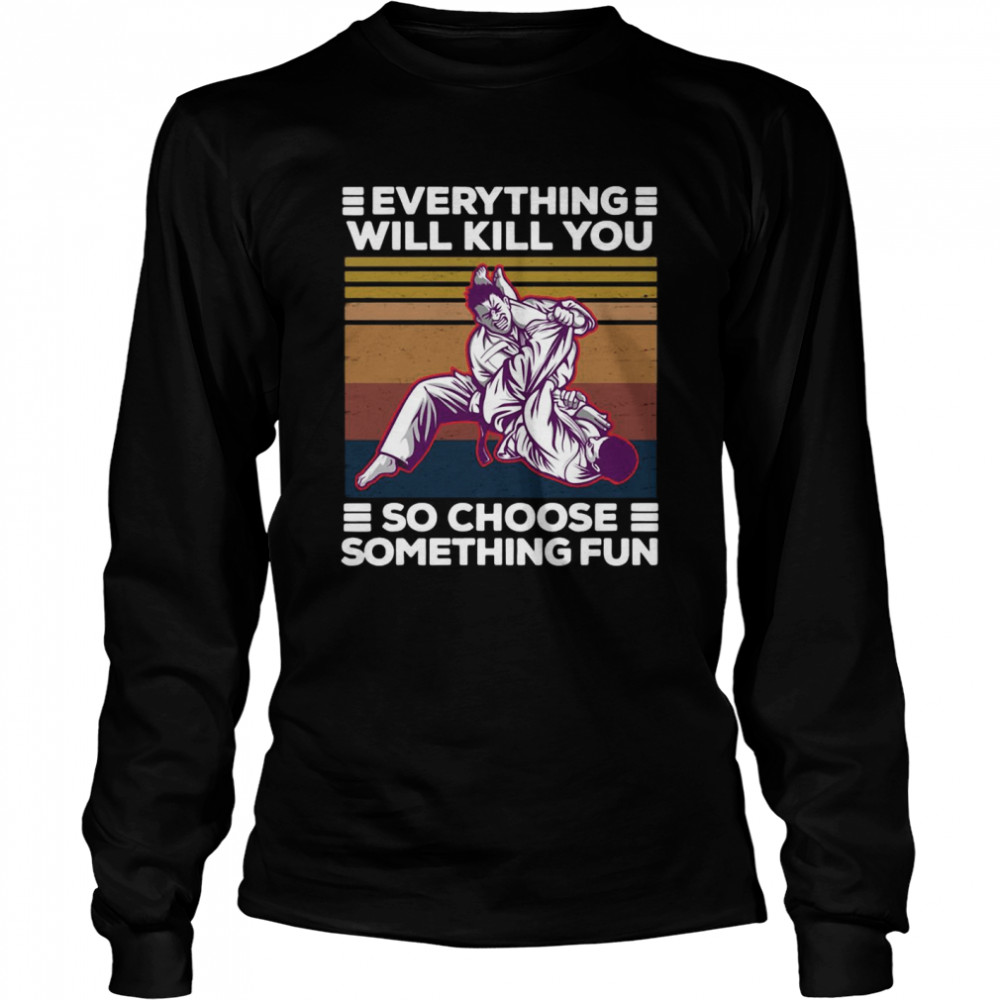 Karate Everything Will Kill You So Choose Something Fun Vintage Retro T-shirt Long Sleeved T-shirt