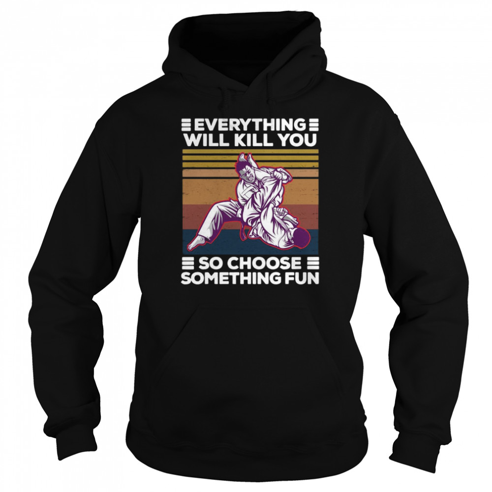 Karate Everything Will Kill You So Choose Something Fun Vintage Retro T-shirt Unisex Hoodie
