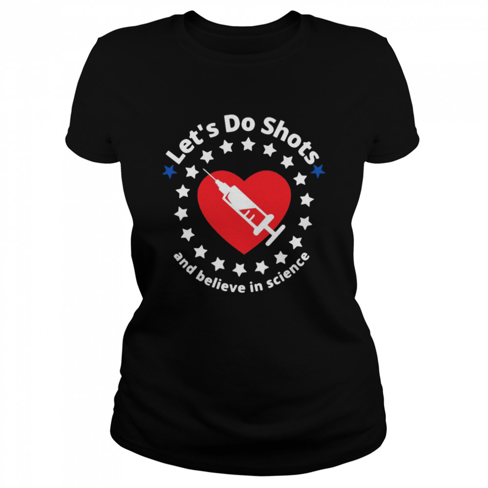 Let’s Do Shots And Believe In Science Support Vaccinations T-shirt Classic Women's T-shirt