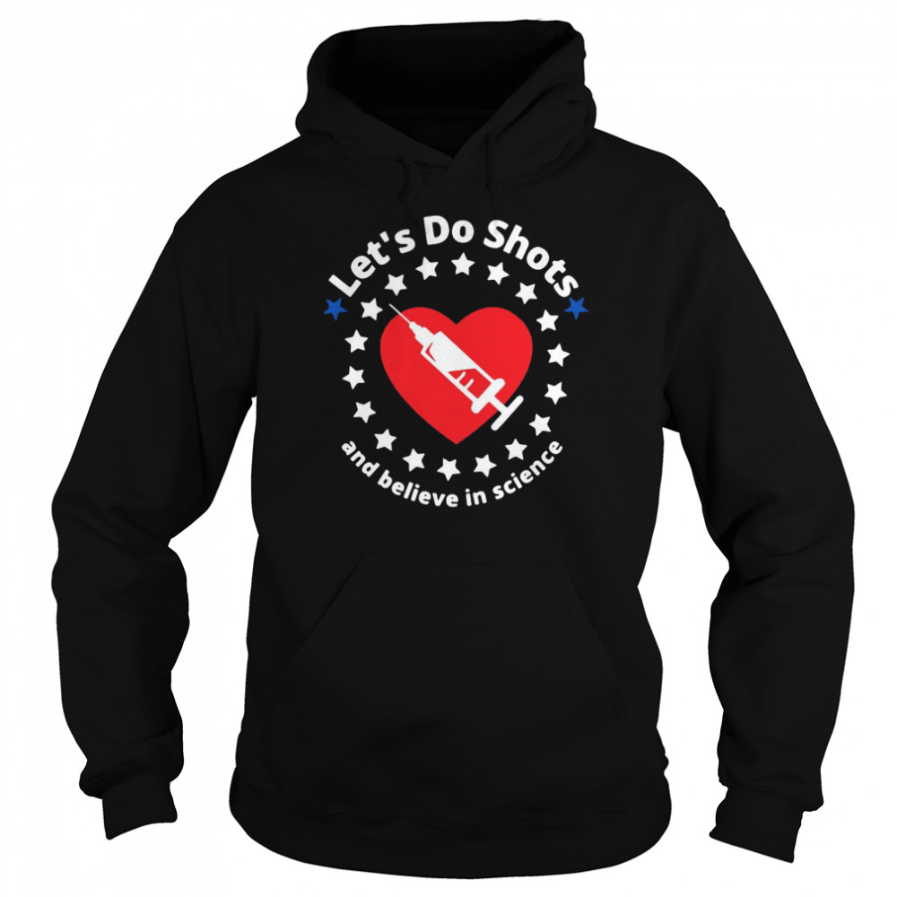 Let’s Do Shots And Believe In Science Support Vaccinations T-shirt Unisex Hoodie