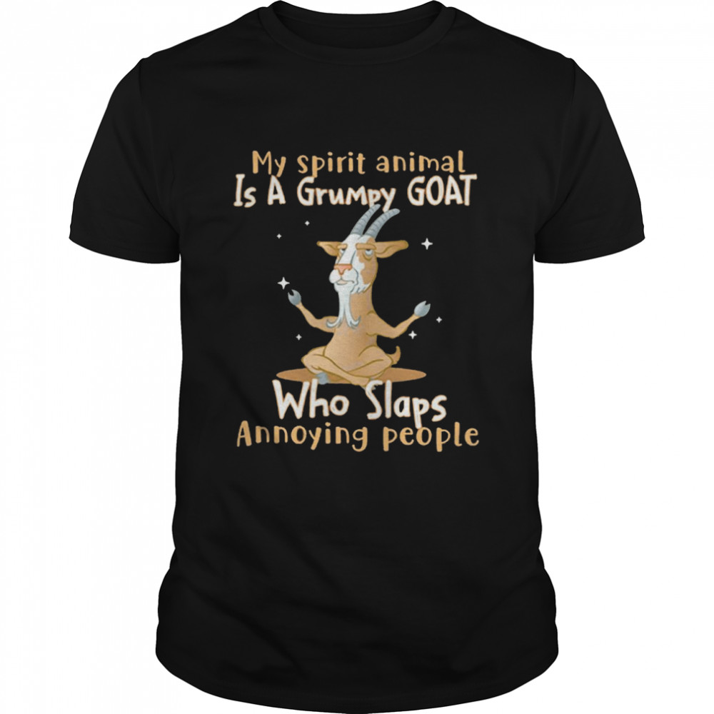 My Spirit Animal Is A Grumpy Goat Who Slaps Annoying People Shirt