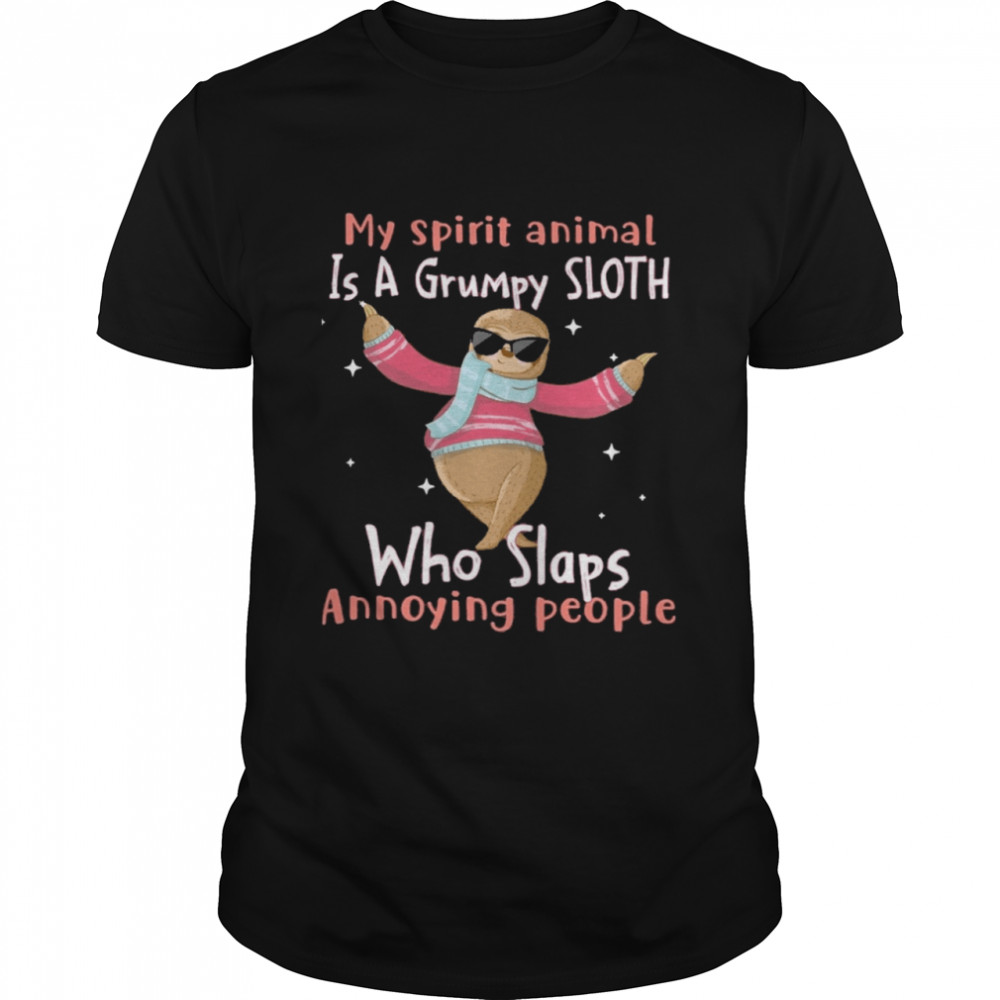 My spirit animal is a grumpy Sloth who slap annoying people shirt