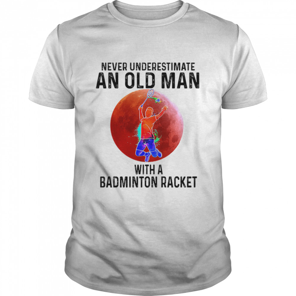 Never underestimate an old man with a badminton racket shirt