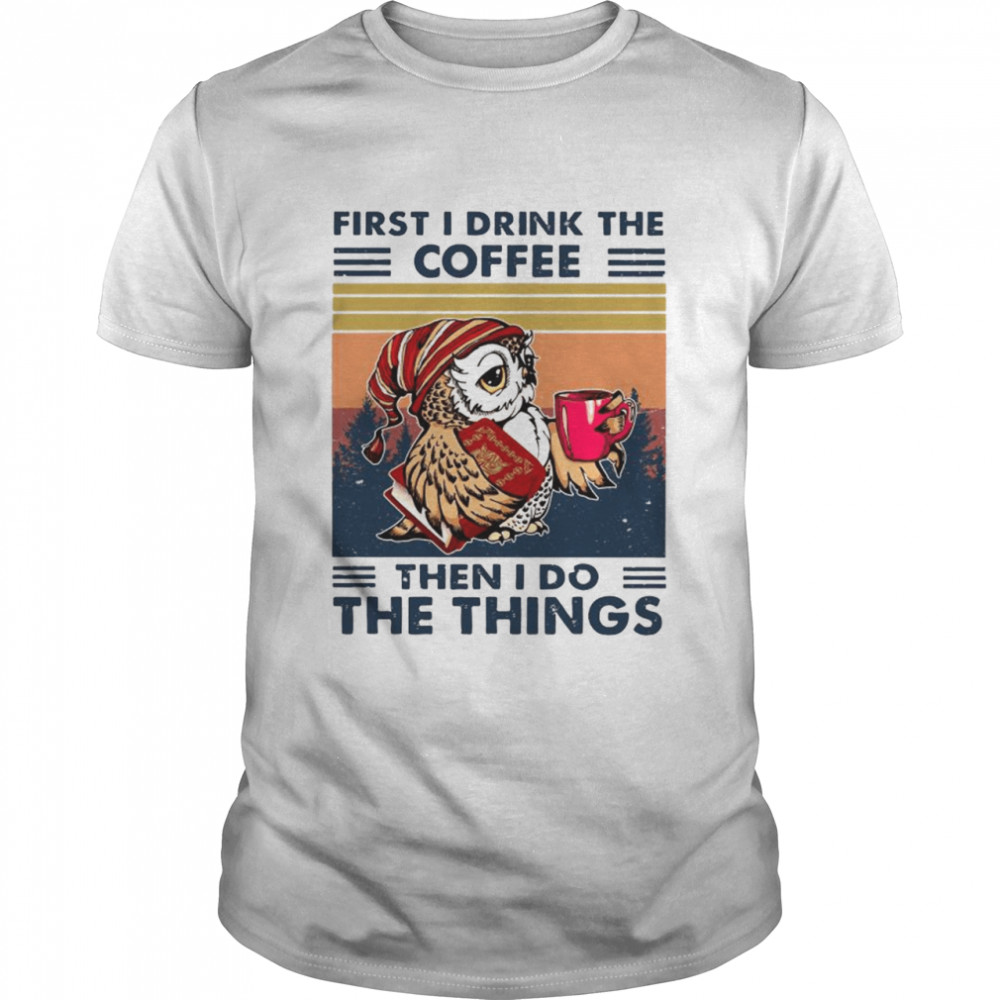 Owl First I Drink The Coffee Then I Do The Things Vintage shirt Classic Men's T-shirt