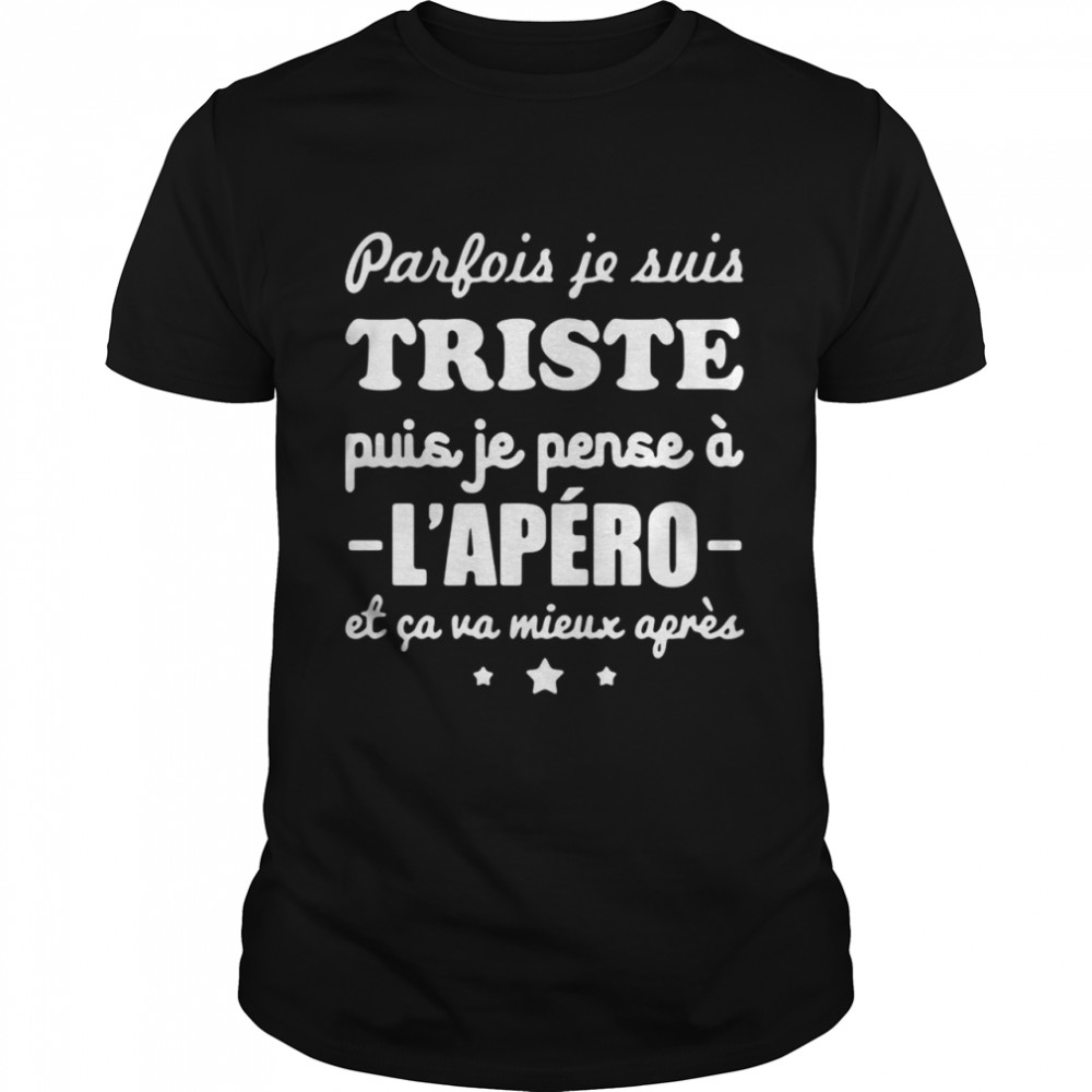 Parfois Je Suis Triste Mais Je Pense A Lapero Et Ca Va Mieux Ageres shirt