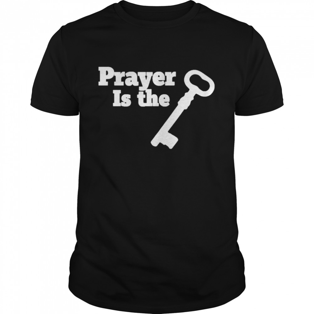 Prayer is the key shirt