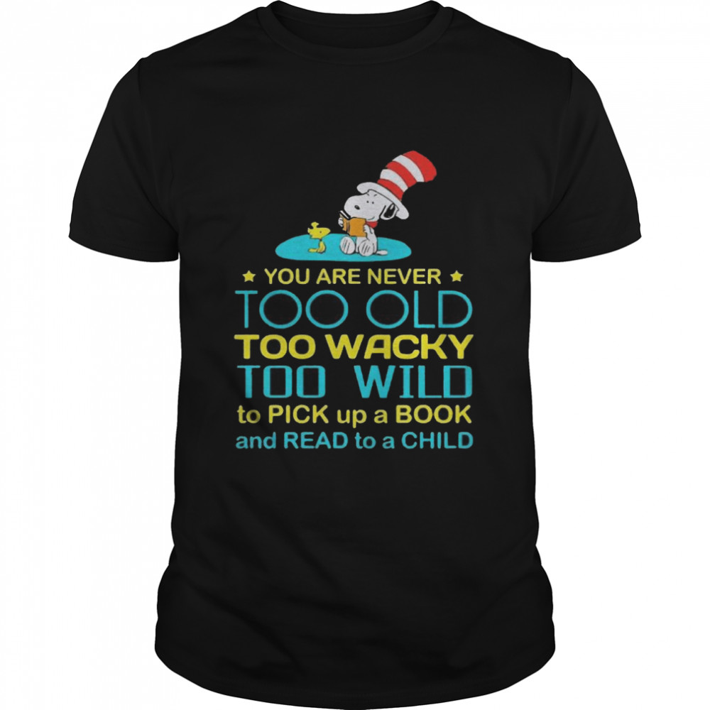 Snoopy And Woodstock You Are Never Too Old Too Wacky Too Wild To Pick Up A Book And Read To A Child Shirt