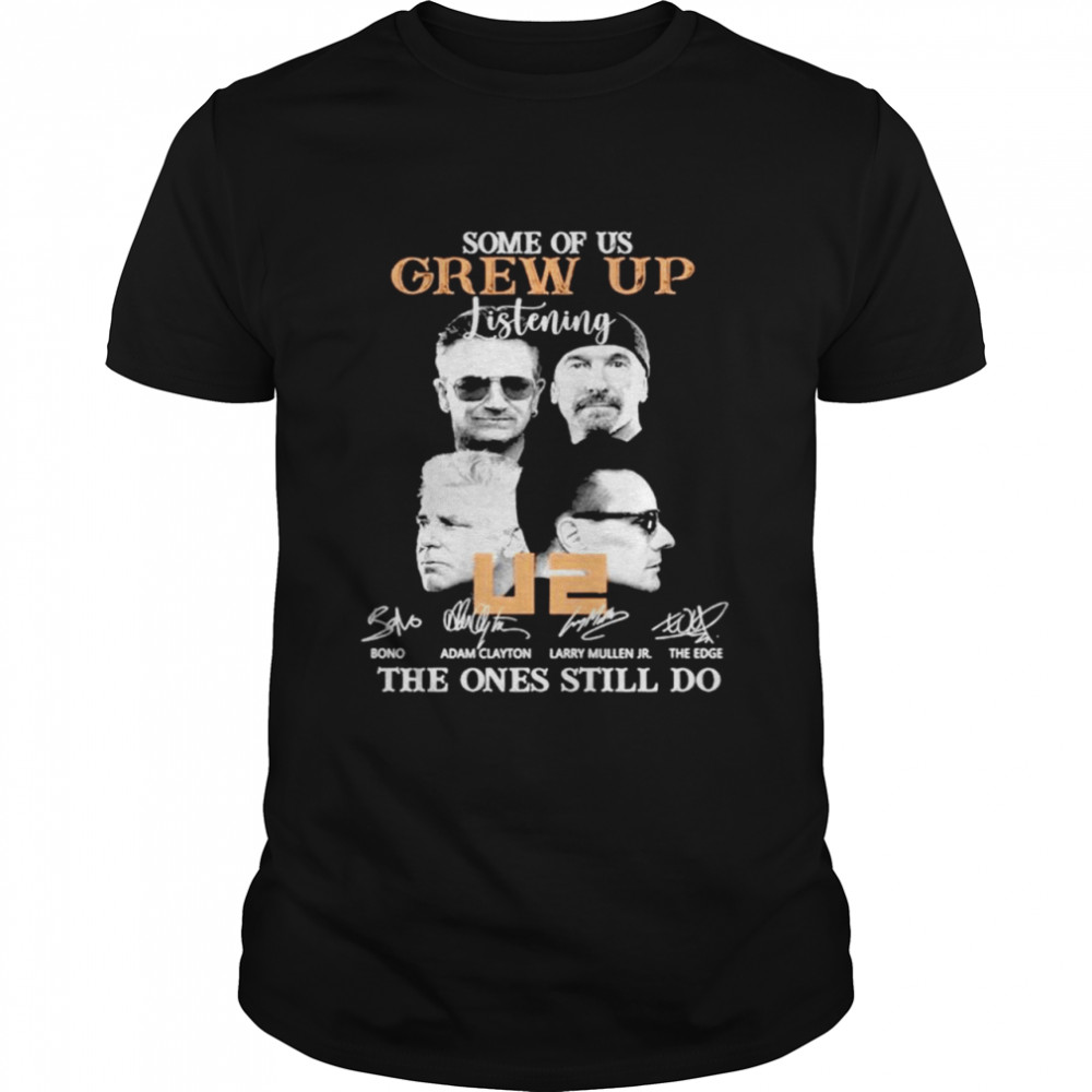 Some of us grew up listening U2 the ones still do shirt