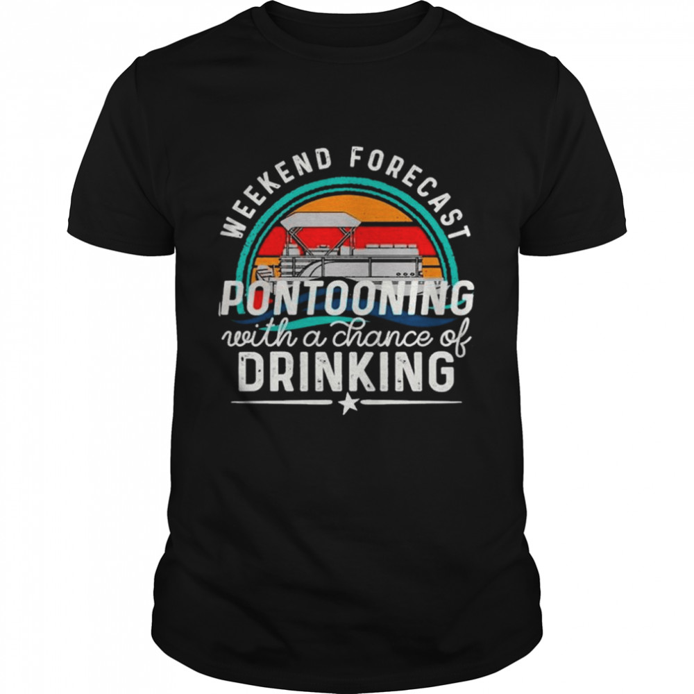 Weekend Forecast Pontooning With A Chance Of Drinking Vintage shirt