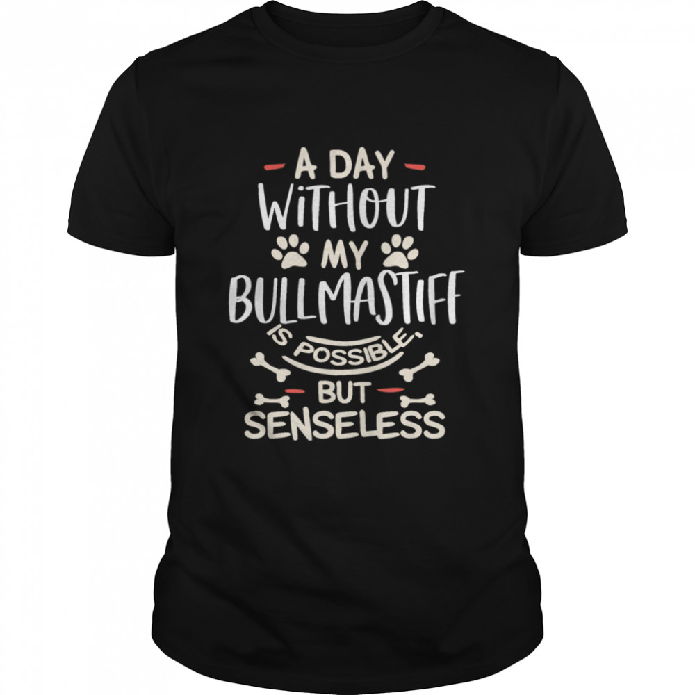 A Day Without My Bullmastiff Dog Mom Shirt