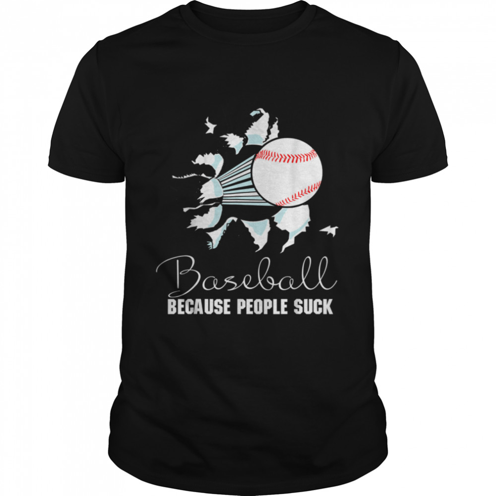 Baseball Because People Suck Baseball Saying Shirt