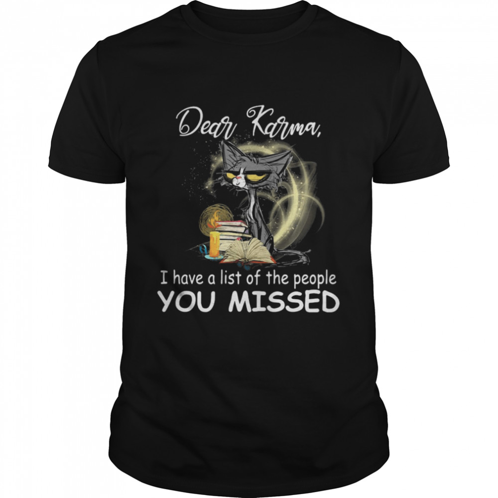 Black Cat Dear Karma I Have A List Of The People You Missed shirt