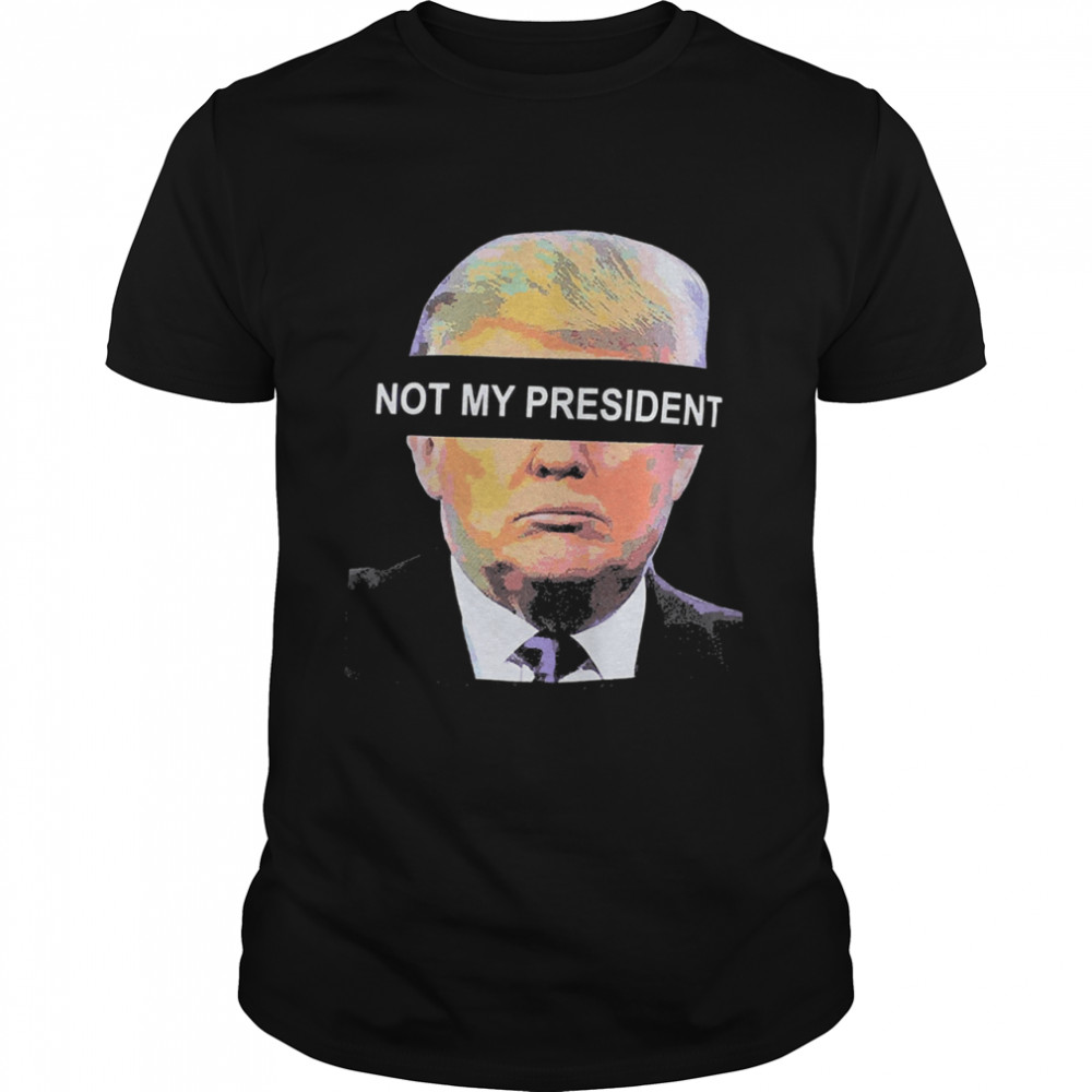 Donald Trump is not my president shirt