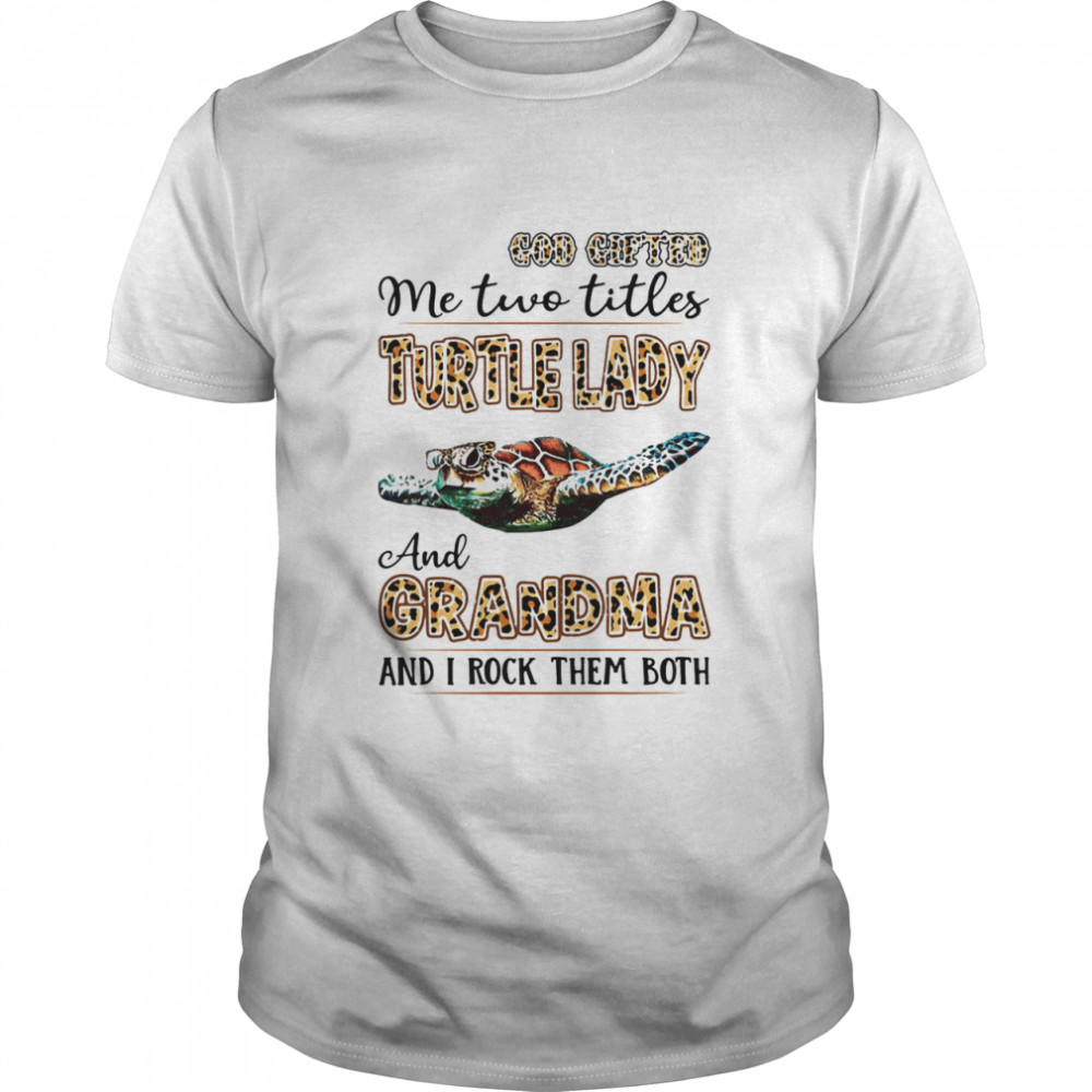 God gifted Me two titles turtle lady and grandma and I rock them both shirt