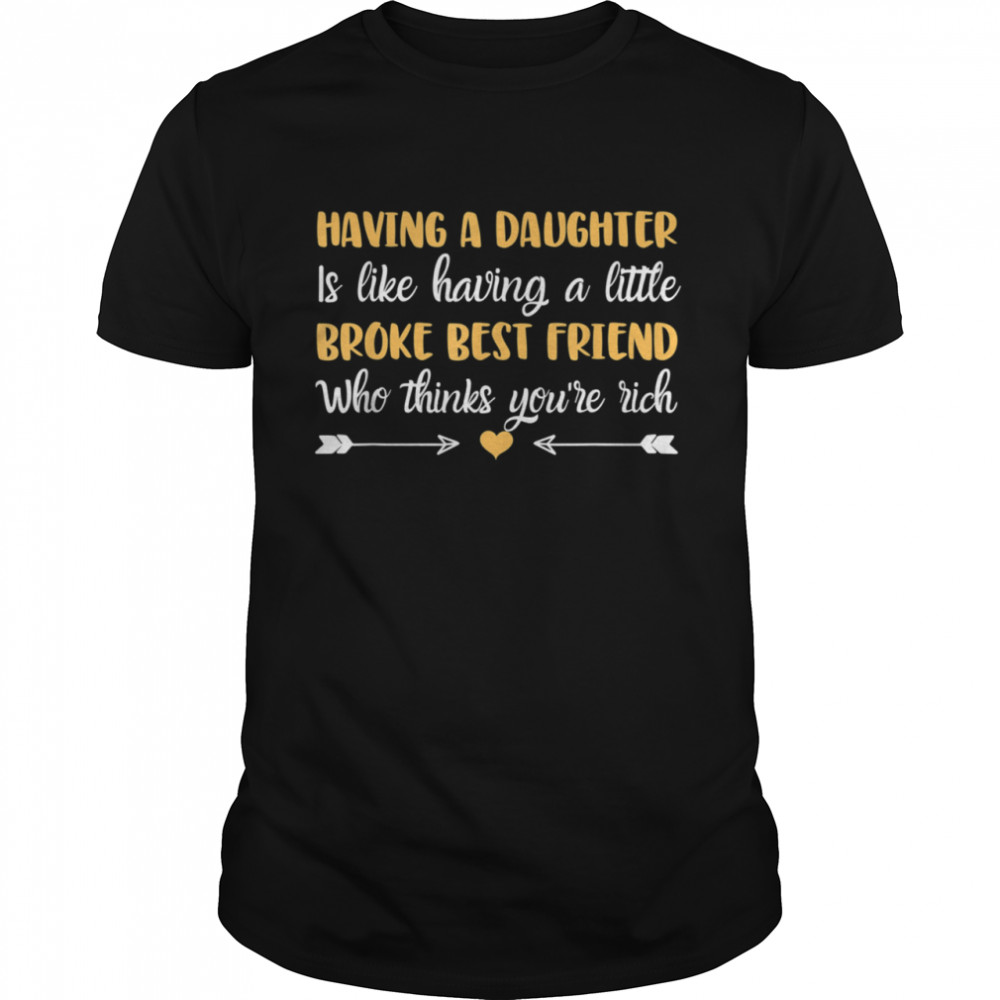 Having A Daughter Like Having Little Broke Best Friend Shirt