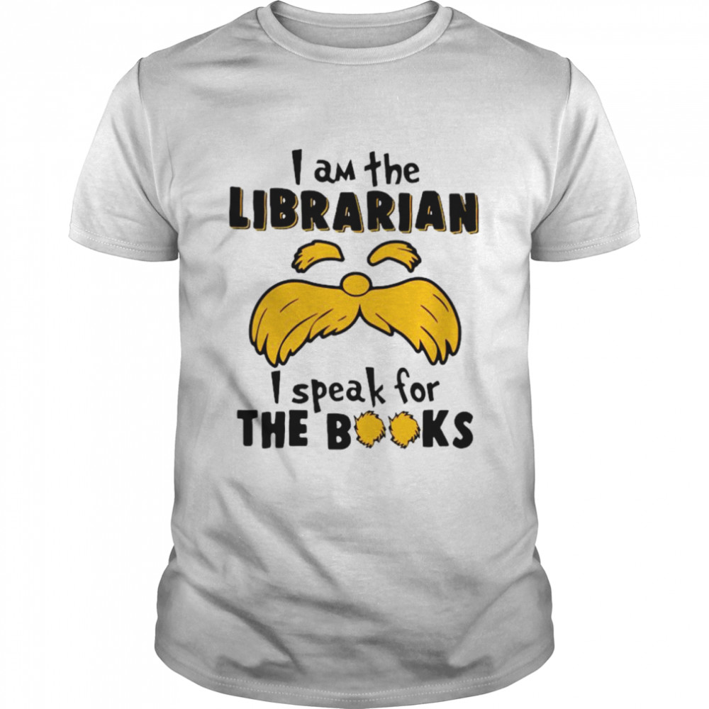 I Am The Librarian I Speak For The Books Shirt