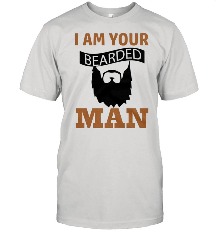 I Am Your Bearded Man shirt