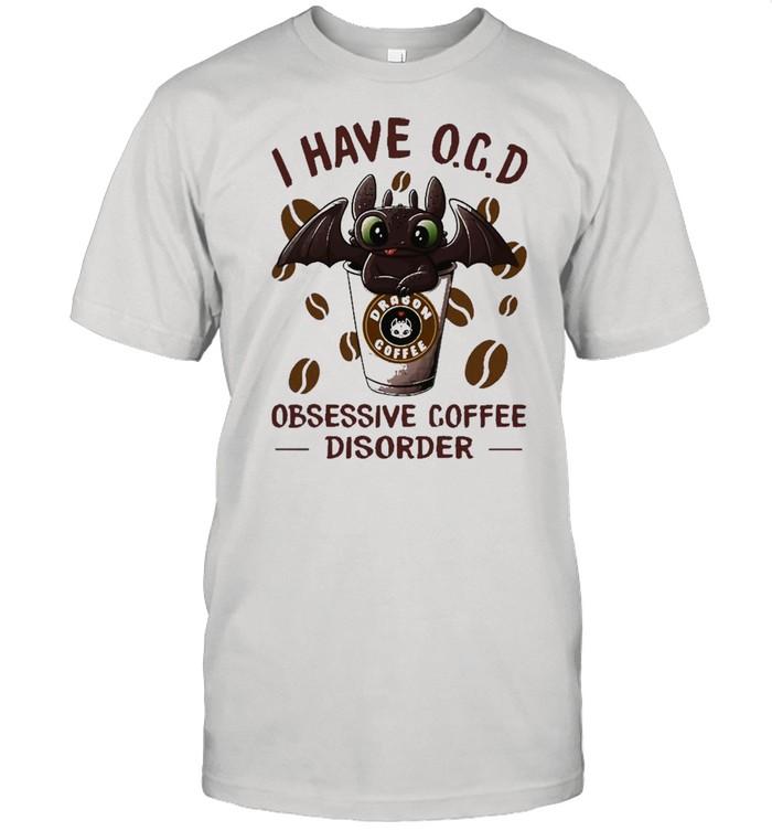 I Have O.C.D Obsessive Coffee Disorder Toothless Shirt