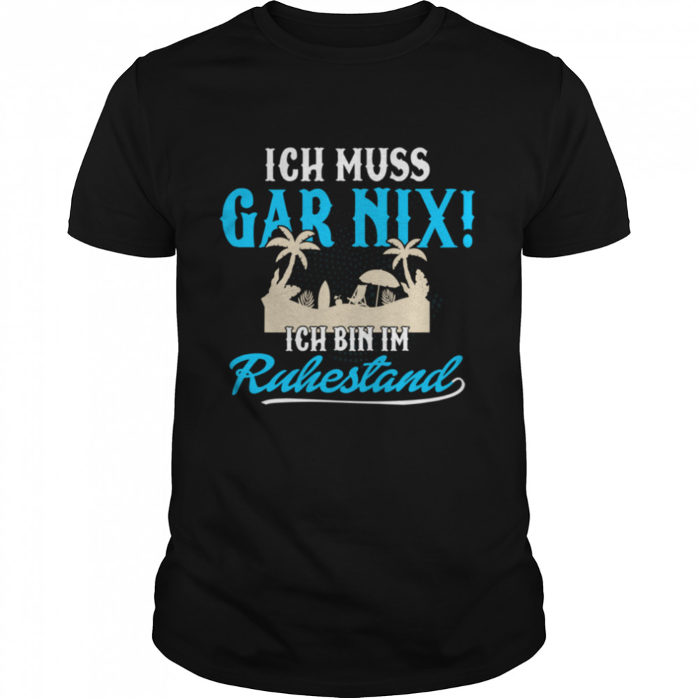 Ich muss gar nix bin im Ruhestand Kollege Kleidung Ruhestand Shirt