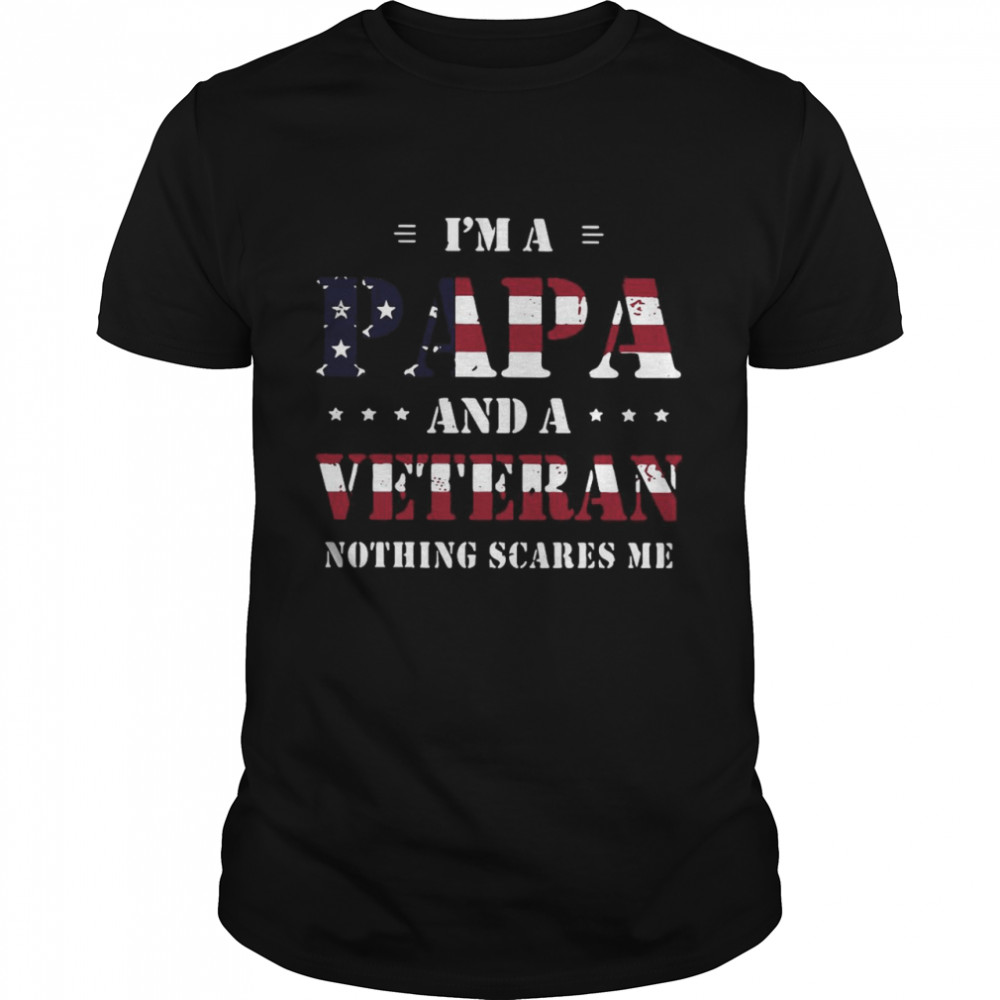 I’m A Papa And A Veteran Nothing Scares Me American Flag T-shirt