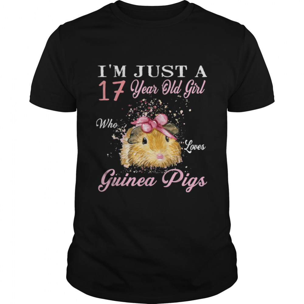 I’m Just A 17 Year Old Girl Who Loves Guinea Pigs Birthday shirt