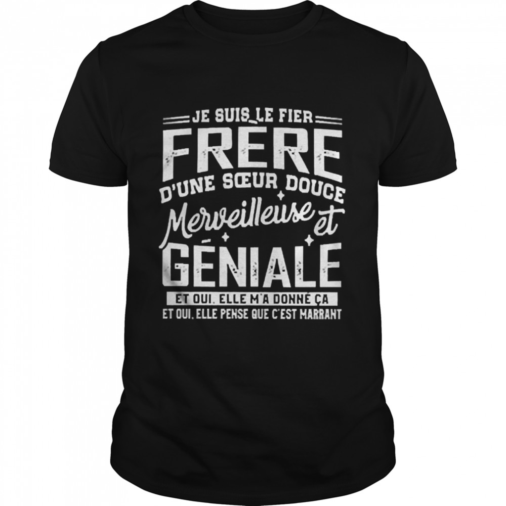 Je suis le fier frere dune soeur douce merveilleuse geniale shirt