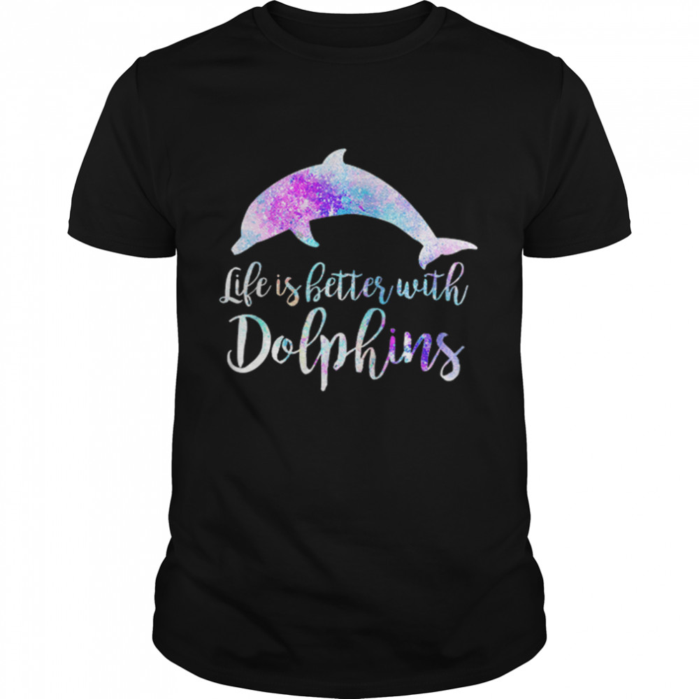 Life Is Better With Dolphins shirt