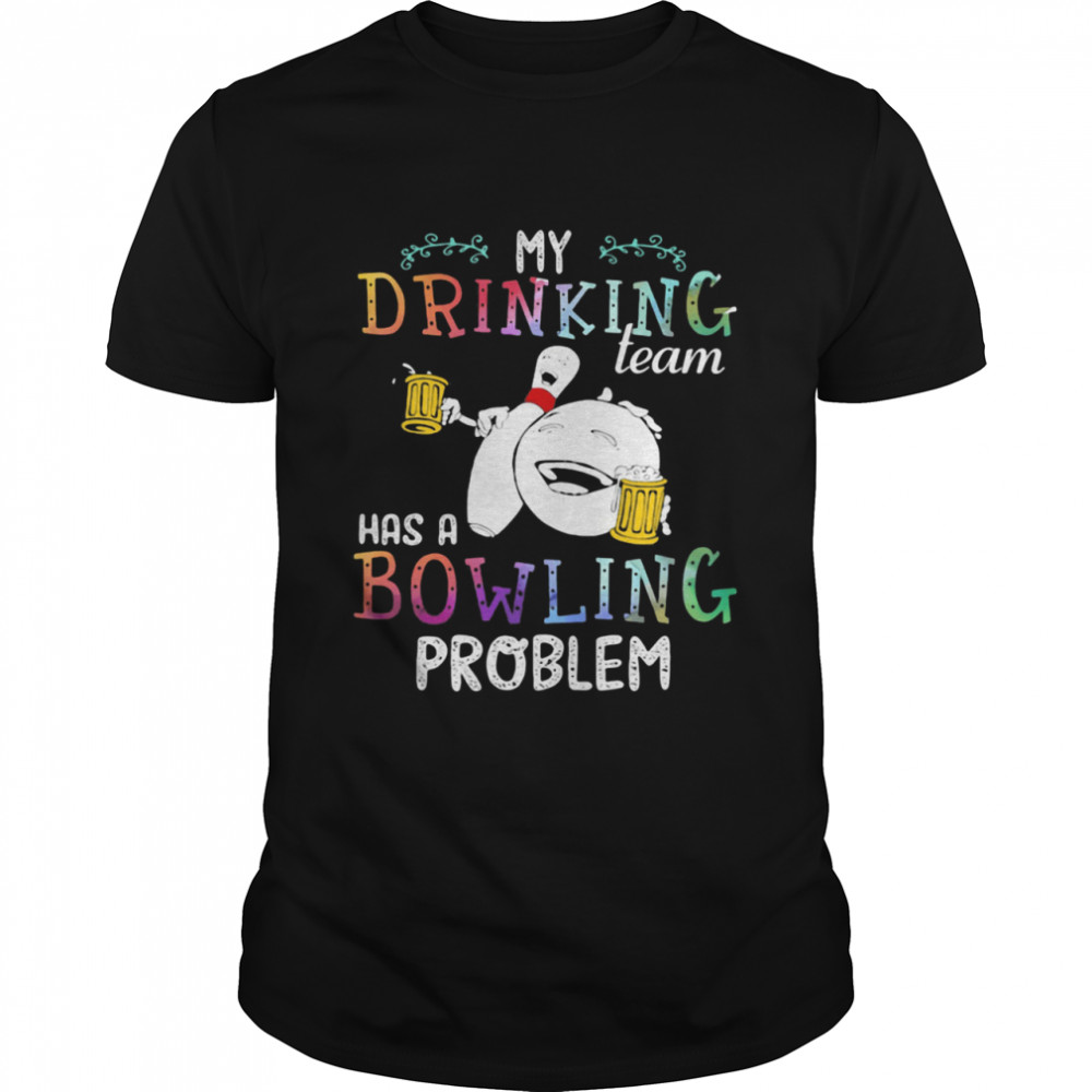 My Drinking Team Has A Bowling Problem Shirt