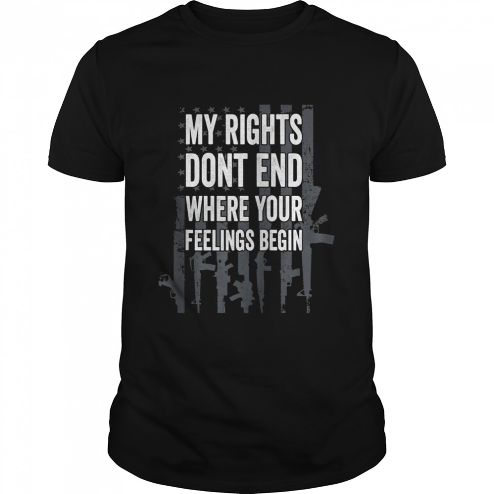 My Rights Don’t End Where Your Feelings Begin Pro Gun BACK Shirt