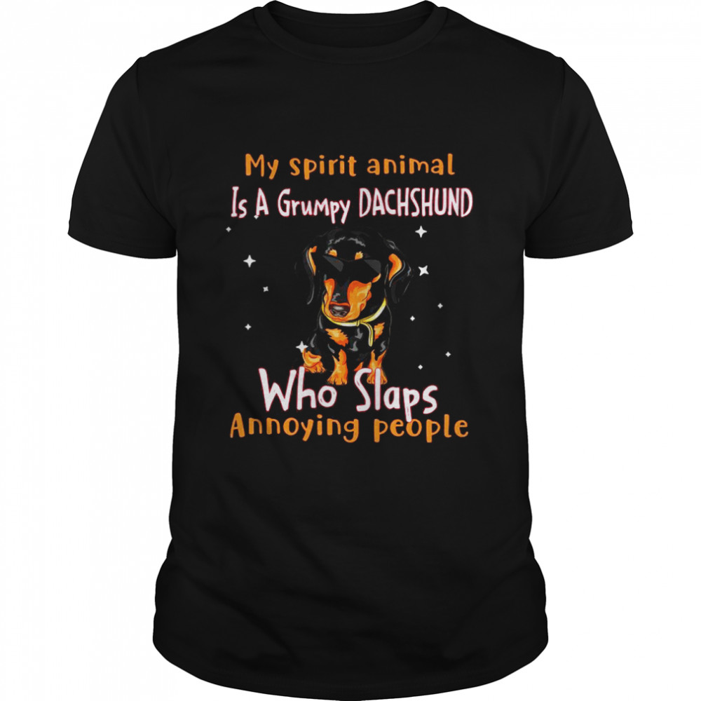 My Spirit Animal Is A Grumpy DACHSHUND Who Slaps Annoying People shirt