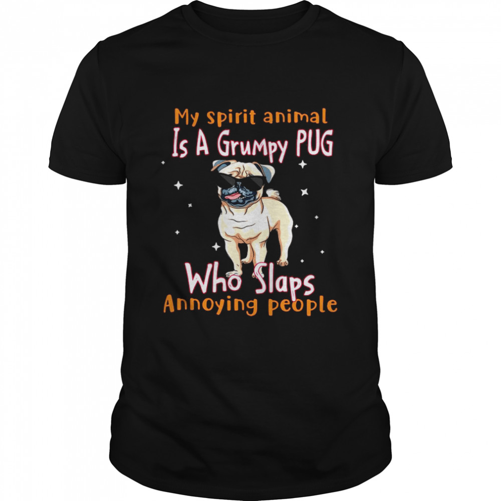 My Spirit Animal Is A Grumpy PUG Who Slaps Annoying People shirt