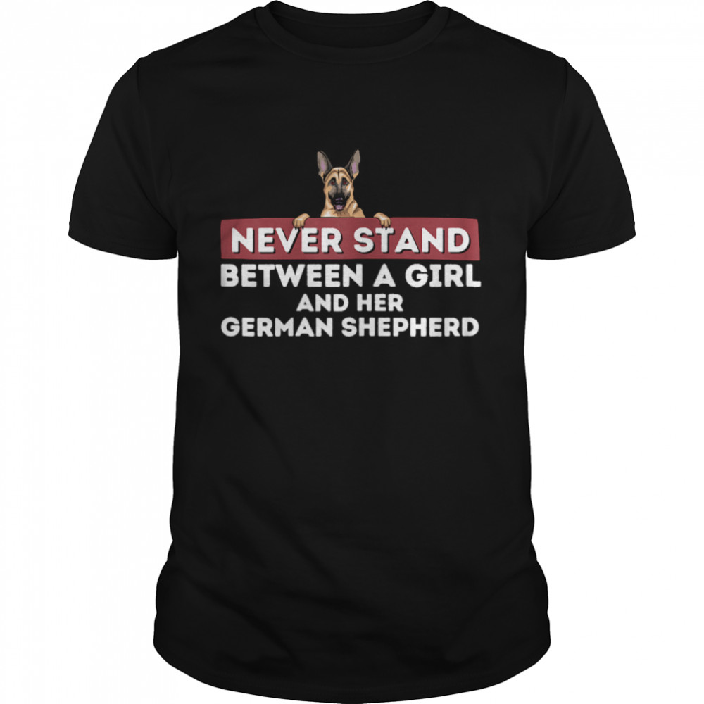 Never Stand Between A Girl and Her German Shepherd Dog Owner Shirt