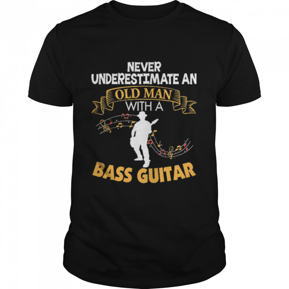 Never Underestimate Old Man With A Bass Guitar shirt