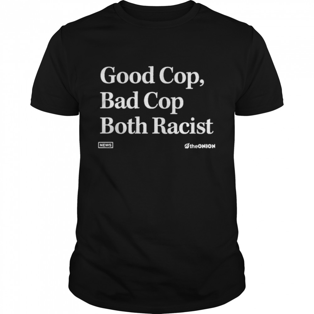 Theonion Good Cop Bad Cop Both Racist shirt