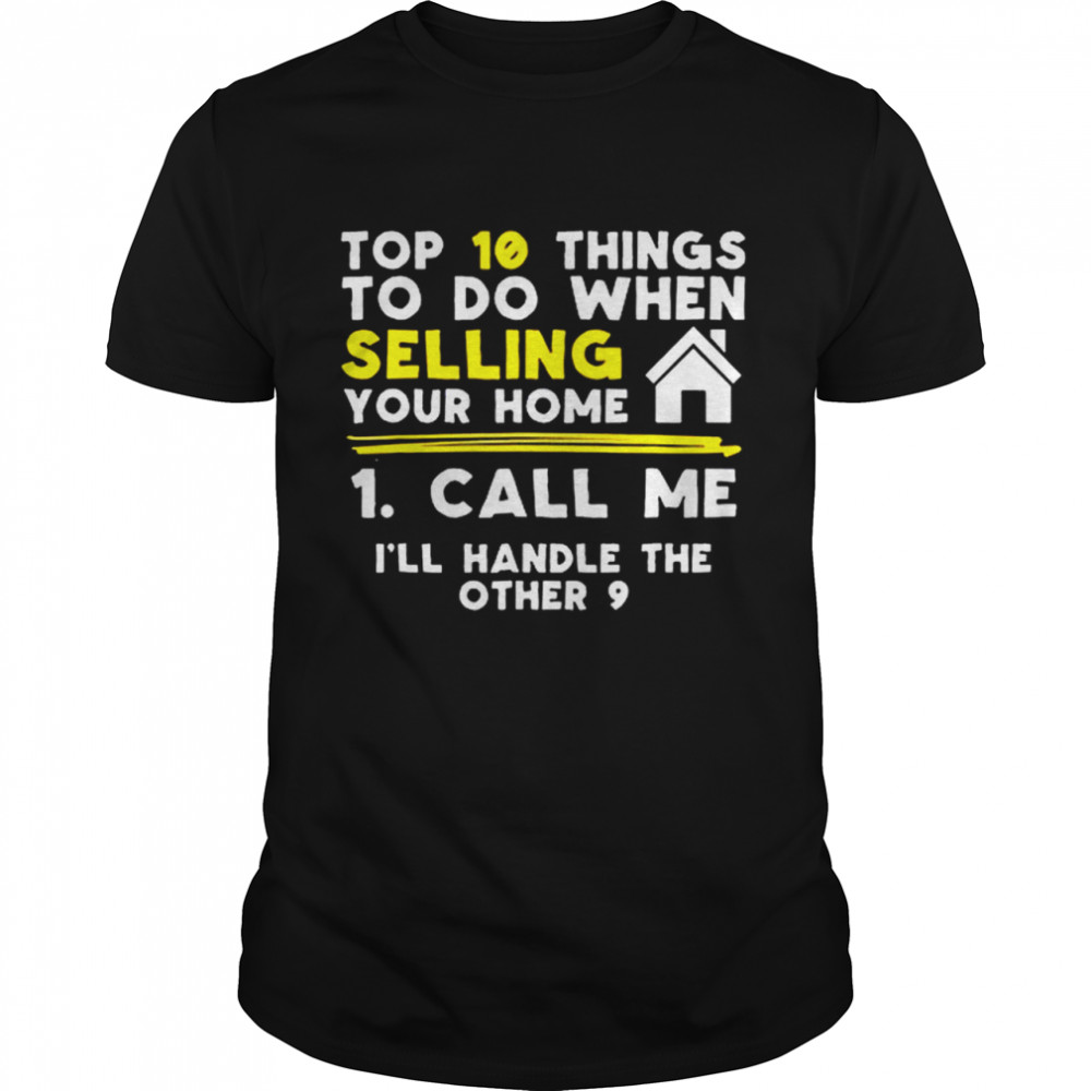 Top 10 Things To Do When Selling Your Home Call Me Ill Handle The Other 9 shirt