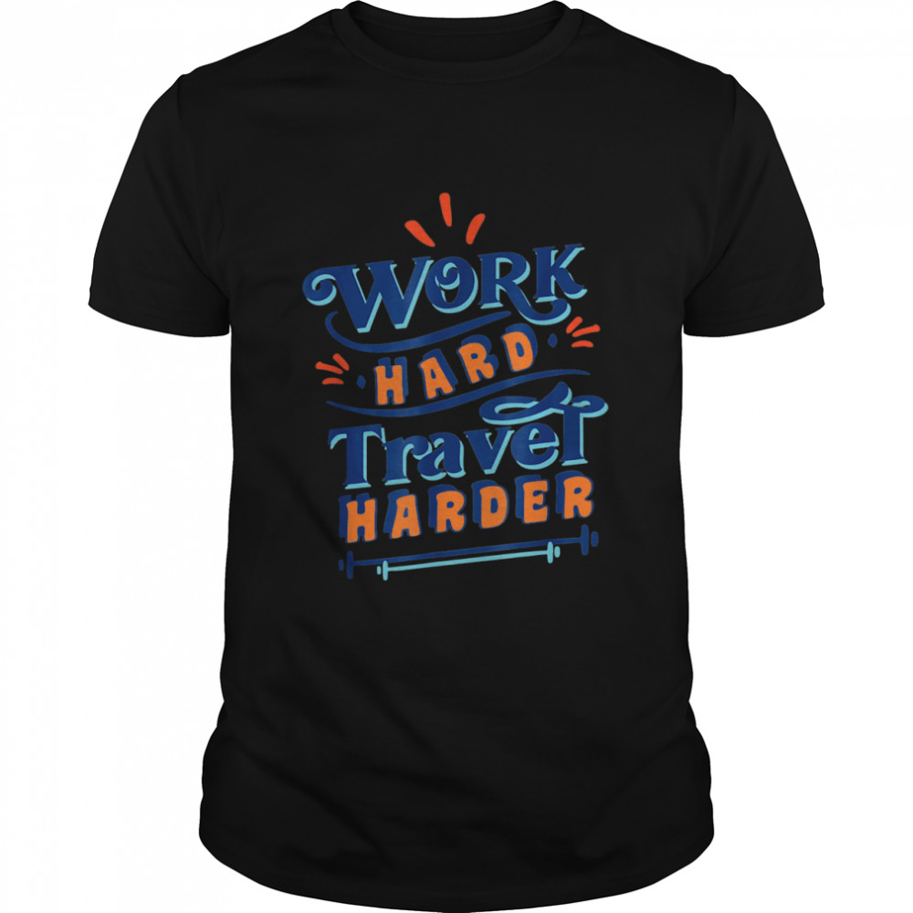 Travel Work Hard & Travel Harder Shirt