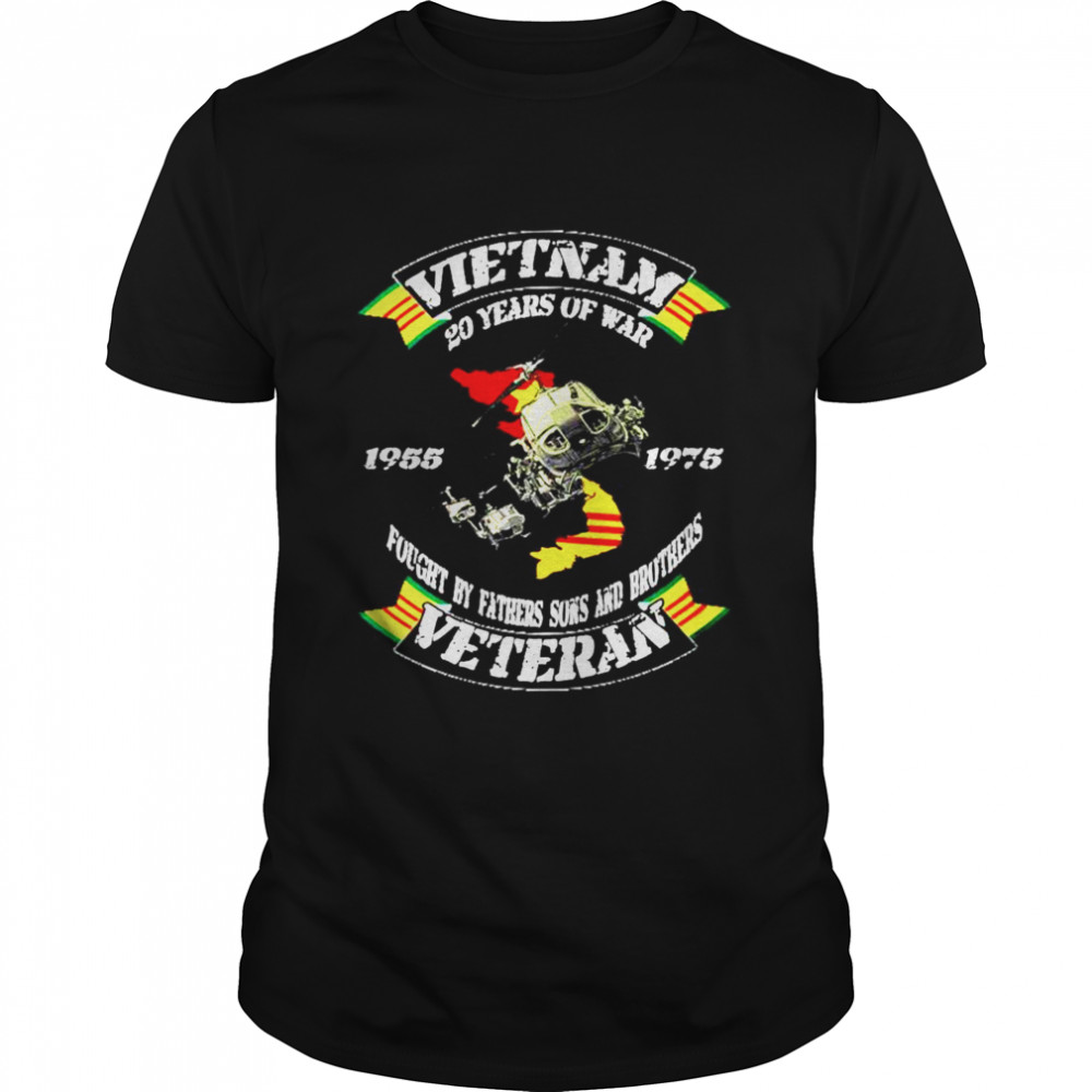 Vietnam 20 years of war fought by fathers sons and brothers Veteran shirt