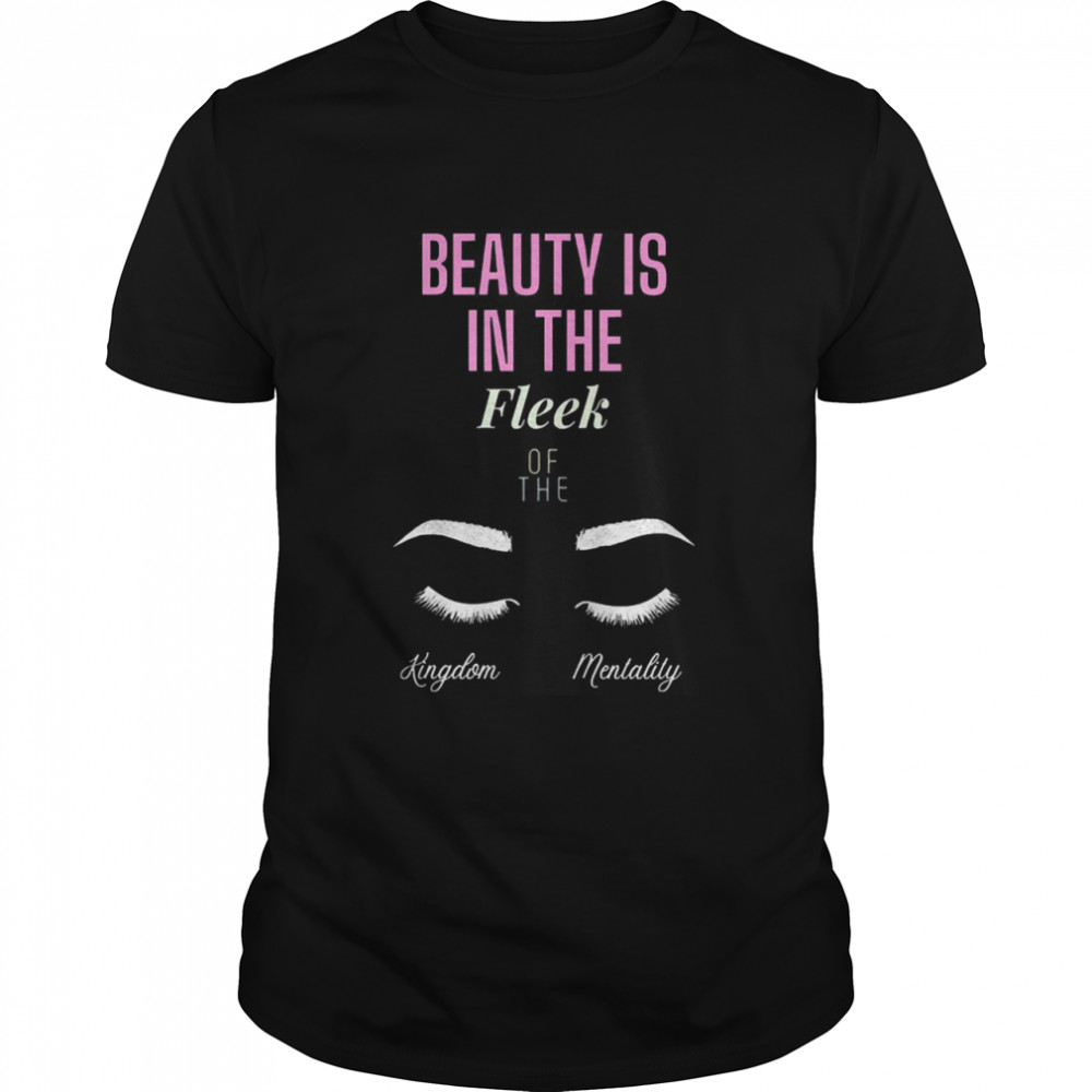 Beauty is in the fleek shirt